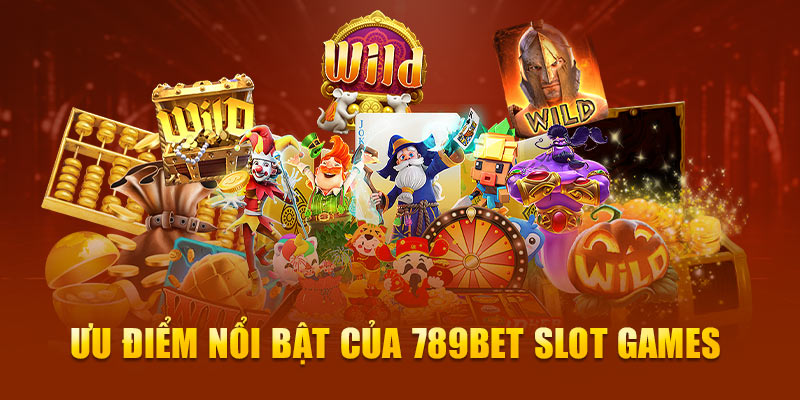 Ưu điểm nổi bật của 789Bet Slot games 