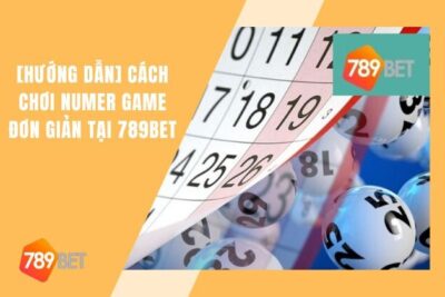 Cách Chơi Number Game 789bet “Siêu Đơn Giản” Với Vài Bước