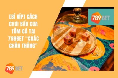 Cách Chơi Bầu Cua Tôm Cá Tại 789bet “Chắc Chắn Thắng”