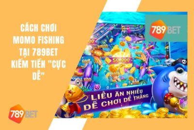 Cách Chơi Momo Fishing Tại 789bet Kiếm Tiền “Cực Dễ”