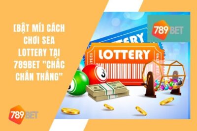 Cách Chơi Sea Lottery Tại 789bet “Chắc Chắn Thắng”