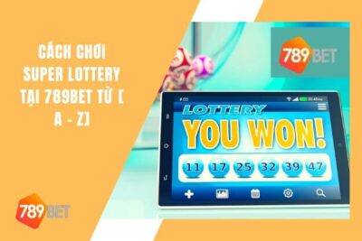 Cách Chơi Super Lottery Tại 789bet Từ [ A – Z]