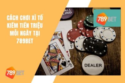 Cách Chơi Xì Tố Kiếm Tiền Triệu Tại 789 bet