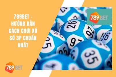 Cách Chơi Xổ Số 3p 789bet “Đơn Giản & Dễ Thắng” từ Cao Thủ