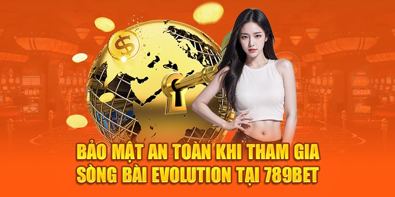 Bảo mật an toàn khi tham gia sòng bài Evolution tại 789Bet